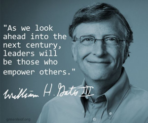 ... leaders will be those who empower others bill gates servant leadership