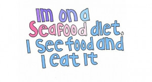 Seafood diet food hungry sayings