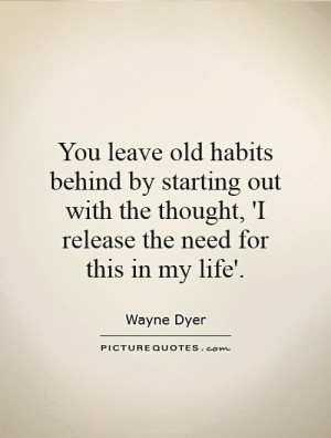 You leave old habits behind by starting out with the thought, 'I ...