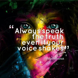 Always speak the truth even if your voice shakes