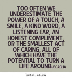 too-often-we-underestimate-the-power-of-a-touch-a-smile-a-kind-word-a ...