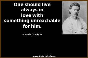 ... something unreachable for him. - Maxim Gorky Quotes - StatusMind.com