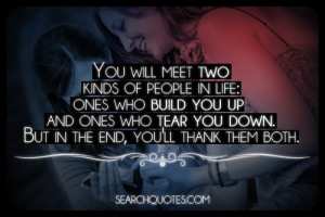 two kinds of people in life: ones who build you up and ones who tear ...