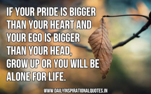 If Your Pride Is Bigger Than Your Heart And Your Ego Is Bigger Than ...