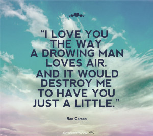 Love quotes for her I love you the way a drowning man loves air And it ...