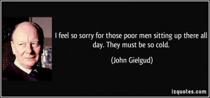 feel so sorry for those poor men sitting up there all day. They must ...