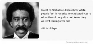 went to Zimbabwe. I know how white people feel in America now ...