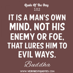 ... man's own mind, not his enemy or foe, that lures him to evil ways