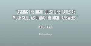 Asking the right questions takes as much skill as giving the right ...