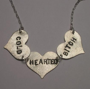 ... Cold Hearted Bitch 