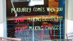 Maturity Quote: Maturity is when you stop making excuses...