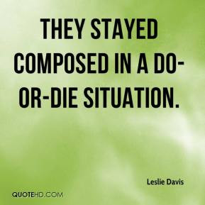 Leslie Davis - They stayed composed in a do-or-die situation.