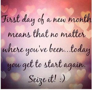 Great quote - First day of a new month means that no matter where you ...