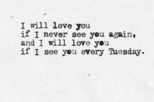 ... will love you if I see you every Tuesday. - Absolutely love this quote