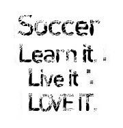 Soccer, Learn It, Live It, Love It ”