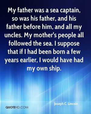 My father was a sea captain, so was his father, and his father before ...