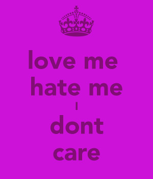 love me or hate me i dont care love me or hate me i dont