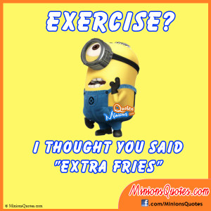 Exercise? I thought you said “Extra Fries”