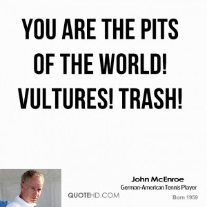 You are the pits of the world! Vultures! Trash!