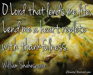 ... life, Lend me a heart replete with thankfulness. #WilliamShakespeare