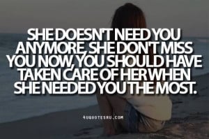 ... she doesn't miss you now. You should have taken care of her when SHE