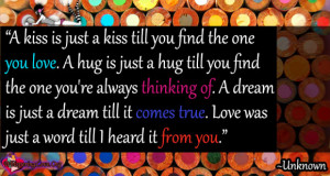 kiss is just a kiss till you find the one you love a hug is just a ...