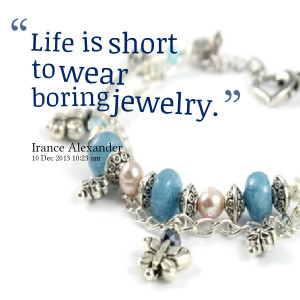 Quotes Picture: life is short to wear boring jewelry