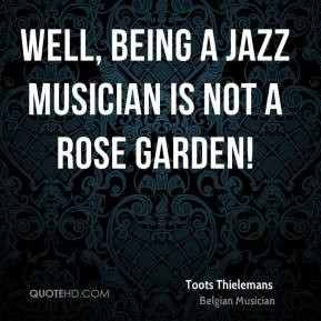 Toots Thielemans - Well, being a jazz musician is not a rose garden!