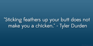 Sticking feathers up your butt does not make you a chicken ...