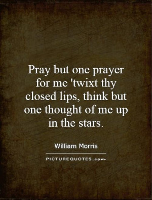 Pray but one prayer for me 'twixt thy closed lips, think but one ...