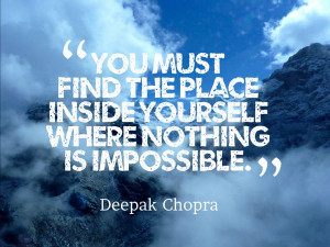 You must find the place inside yourself where nothing is impossible ...