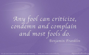 Any fool can criticize condemn and complain and most fools do.