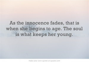 As the innocence fades, that is when she begins to age. The soul is ...