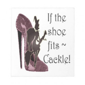 If the shoe fits ~ Cackle! Funny Sayings Gifts Note Pads