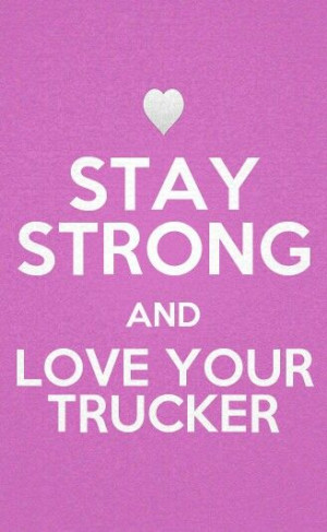 Stay Strong and Love your Trucker