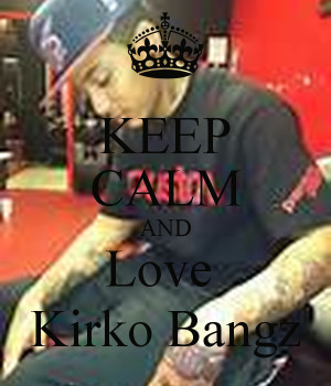 Keep Calm And Love Kirko Bangz Keep calm and love kirko bangz