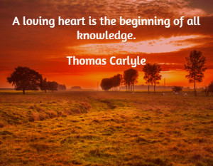 loving heart is the beginning of all knowledge.