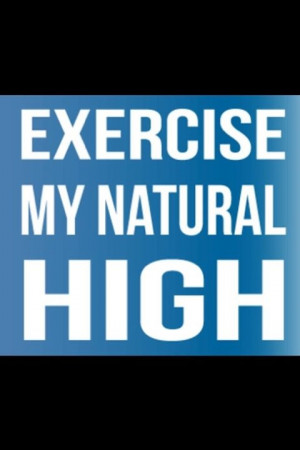 Exercise, my natural high