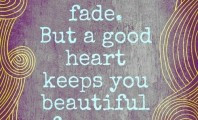 Good looks fade, but a good heart keeps you beautiful forever : Quote ...