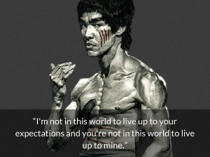 bruce lee quotes I'm not in this world to live up to your expectations ...