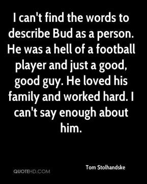 Tom Stolhandske - I can't find the words to describe Bud as a person ...