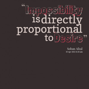 Quotes Picture: impossibility is directly proportional to desire
