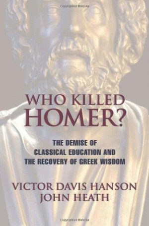 Who Killed Homer: The Demise of Classical Education & the Recovery of ...