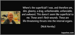 ... are life-threatening thrusts into the internal organs. - Nick Hornby