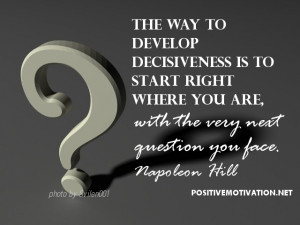 The way to develop decisiveness… Napoleon Hill Thought for the day
