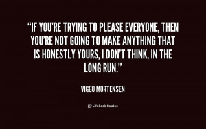 quote-Viggo-Mortensen-if-youre-trying-to-please-everyone-then-217411 ...