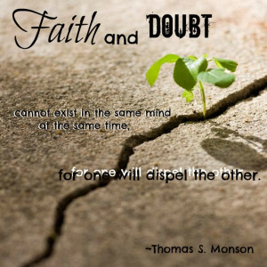 Faith and doubt cannot exist in the same mind at the same time, for ...