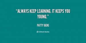 quote-Patty-Berg-always-keep-learning-it-keeps-you-young-65759.png
