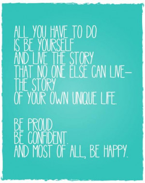 Be proud, be confident, and most of all, be happy.