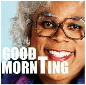 Madea says Good MornTing!Hilarious Quotes, Laugh, Tyler Perry Movie ...